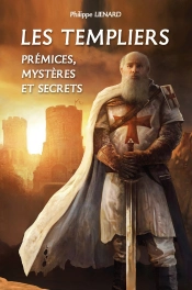 Les Templiers : Prémices, Mystères Et Secrets