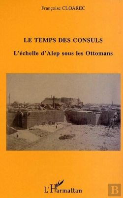 Bertrand.pt - Les Temps Des Consuls ; L'Echelle D'Alep Sous Les Ottomans
