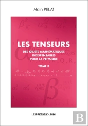 Les Tenseurs Tome 3 - Des Objets Mathematiques Indispensables Pour La Physique