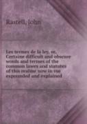 Les Termes De La Ley Or, Certaine Difficult And Obscure Words And Termes Of The Common Lawes And Statutes Of This Realme