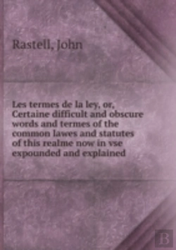 Bertrand.pt - Les Termes De La Ley Or, Certaine Difficult And Obscure Words And Termes Of The Common Lawes And Statutes Of This Realme