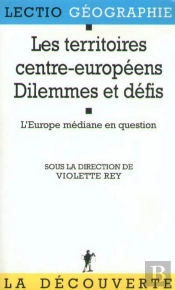 Les Territoires Centre-Européens, Dilemnes Et Defis. L'Europe Mediane En Question