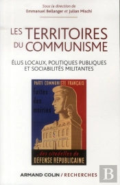 Les Territoires Du Communisme ; Élus Locaux, Politiques Publiques Et Sociabilité Militante (Des Années 1920 À Nos Jours)