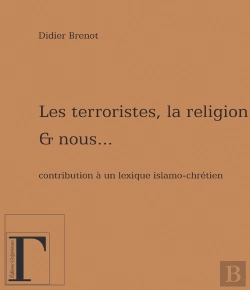 Bertrand.pt - Les Terroristes, La Religion Et Nous  Contribution À Un Lexique Islamo-Chrétien