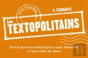 Les Textopolitains T.4 ; Étudiant ; Tout Ce Que Vous Avez Toujours Eu Envie De Chuchoter À Votre Voisin De Classe