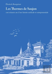 Les Thermes De Saujon - Cent Soixante Ans D'Une Histoire Médicale Et Entrepreneuriale