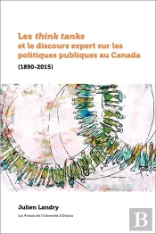 Les Think Tanks Et Le Discours Expert Sur Les Politiques Publiques Au Canada - (1890-2015)