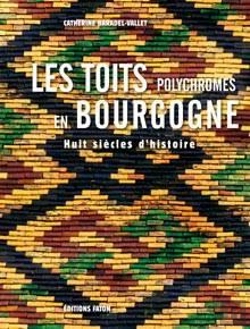 Bertrand.pt - Les Toits Polychromes De Bourgogne ; Huit Siècles D'Histoire