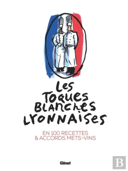 Bertrand.pt - Les Toques Blanches Lyonnaises : En 100 Recettes & Accords Mets-Vins