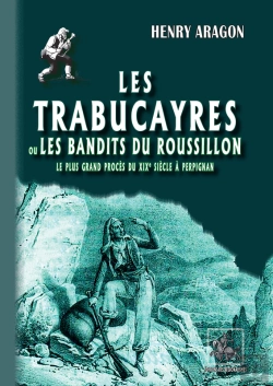 Bertrand.pt - Les Trabucayres Ou Les Bandits Du Roussillon ; Le Plus Grand Procès Du Xixe Siècle À Perpignan