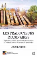 Les Traducteurs Imaginaires : Représentation Des Traducteurs, Traductrices Et Interprètes Dans La Littérature Québécoise