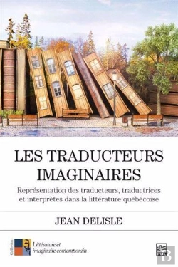 Bertrand.pt - Les Traducteurs Imaginaires : Représentation Des Traducteurs, Traductrices Et Interprètes Dans La Littérature Québécoise