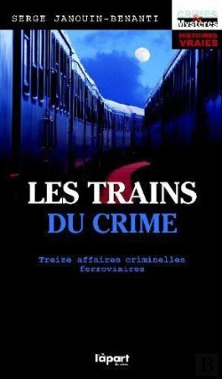 Bertrand.pt - Les Trains Du Crime ; Treize Affaires Criminelles Ferroviaires