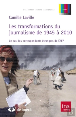 Bertrand.pt - Les Transformations Du Journalisme De 1945 À 2010 ; Le Cas Des Correspondants Étrangers De L'Afp
