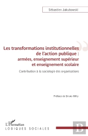 Les Transformations Institutionnelles De L'Action Publique : Armées, Enseignement Supérieur Et Enseignement Scolaire, Contribution À La Sociologie Des Organisations