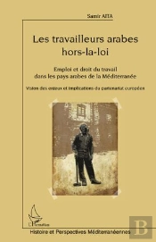 Les Travailleurs Arabes Hors-La-Loi ; Emploi Et Droit Du Travail Dans Les Pays Arabes De La Méditerranée