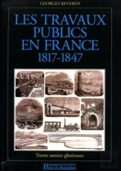 Les Travaux Publics En France 1817-1847 : Trente Années Glorieuses
