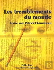 Les Tremblements Du Monde ; Écrire Avec Patrick Chamoiseau
