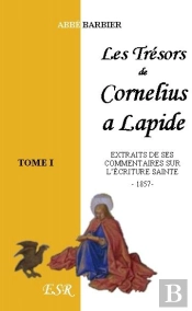 Les Trésors De Cornélius À Lapide ; Extraits De Ses Commentaires Sur L'Écriture Sainte