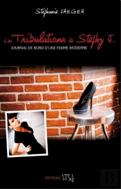 Les Tribulations De Stephy J ; Journal De Bord D'Une Femme Moderne