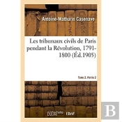 Les Tribunaux Civils De Paris Pendant La Revolution, 1791-1800