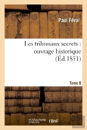 Les Tribunaux Secrets : Ouvrage Historique. T8