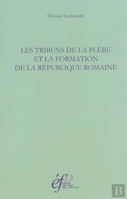 Bertrand.pt - Les Tribuns De La Plebe Et La Formation De La République Romaine, 494-287 Avant : Les Tribuns De La Plebe Et La Formation De La Republique Romaine, 494-287 Avant