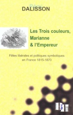 Bertrand.pt - Les Trois Couleurs, Marianne Et L'Empereur ; Fetes Liberales Et Politiques Symboliques En France ; 1815-1870