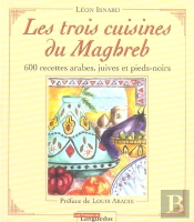 Les Trois Cuisines Du Maghreb ; 600 Recetes Arabes, Juives Et Pieds-Noirs