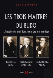 Les Trois Maîtres Du Budo : L'Histoire Des Trois Fondateurs Des Arts Martiaux