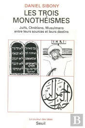 Les Trois Monotheismes. Juifs, Chretiens, Musulmans Entre Leurs Sources Et Leurs Destins