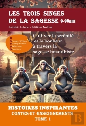 Les Trois Singes De La Sagesse Histoires Inspirantes ; Contes Et Enseignements Tome 1  : Cultiver La Sérénité Et Le Bonheur À Travers La Sagesse Bouddhiste