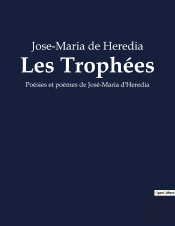 Les Trophees - Poesies Et Poemes De Jose-Maria D'Heredia