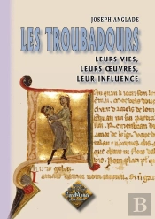Les Troubadours ; Leurs Vies, Leurs Oeuvres, Leur Influence