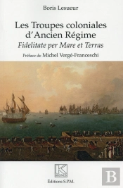 Les Troupes Coloniales D'Ancien Régime ; Fidelitate Per Mare Et Terras