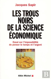 Les Trous Noirs De La Science Économique : Essai Sur L'Impossibilité De Penser Le Temps Et L'Argent