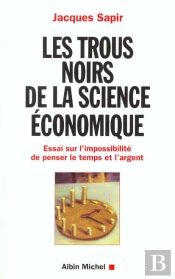 Les Trous Noirs De La Science Economique ; Essai Sur L'Impossibilite De Penser Le Temps Et L'Argent