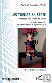 Les Tueurs En Série ; Phantasme Et Scène De Crime ; Tentative D'Approche Psychopathologique Et Psychanalytique
