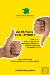 Les Usagers Évaluateurs ? ; Leur Place Dans L'Évaluation Des Bonnes Pratiques Professionnelles En Travail Social