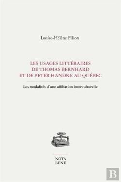Bertrand.pt - Les Usages Littéraires De Thomas Bernhard Et De Peter Handke Au Québec ; Les Modalités D'Une Affiliation Interculturelle