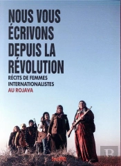 Les Utopiques : Nous Vous Écrivons Depuis La Révolution ; Récits De Femmes Internationalistes Au Rojava