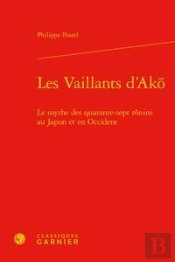 Les Vaillants D'Ak - Le Mythe Des Quarante-Sept Rnins Au Japon Et En Occident