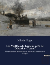 Les Veillees Du Hameau Pres De Dikanka - Tome I - Un Recueil De Nouvelles De Nikolai Vassilievitch G