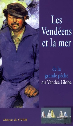 Bertrand.pt - Les Vendéens Et La Mer ; De La Grande Pêche Au Vendée Globe
