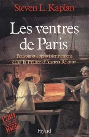 Les Ventres De Paris : Pouvoir Et Approvisionnement Dans La France D'Ancien Régime