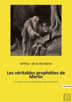 Bertrand.pt - Les Véritables Prophéties De Merlin : A La Recherche Des Traces De Merlin Dans La Légende Arthurienne