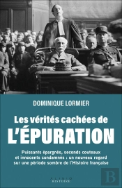 Les Vérités Cachées De L'Épuration : Puissants Épargnés, Seconds Couteaux Et Innocents Condamnés : Un Nouveau Regard Sur Une Période Sombre De L'Histoire Française