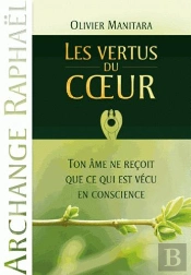 Les Vertus Du Coeur ; Ton Âme Ne Reçoit Que Ce Qui Est Vécu En Conscience (Archange Raphaël)