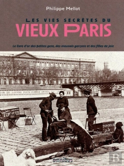 Bertrand.pt - Les Vies Secrètes Du Vieux Paris ; Le Livre D'Or Des Petites Gens, Des Mauvais Garçons Et Des Filles De Joie