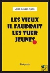 Les Vieux, Il Faudrait Les Tuer Jeunes